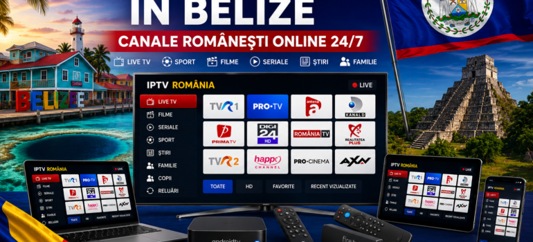 IPTV Romania in Belize cu canale romanesti online 24/7 pe Smart TV, telefon, tableta si laptop