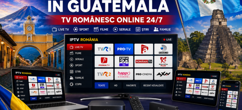 IPTV Romania in Guatemala cu TV romanesc online 24/7 pe Smart TV, telefon, tableta si laptop